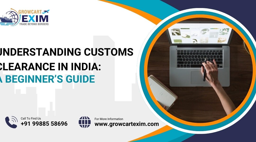 Understanding Customs Clearance in India: A Beginner’s Guide