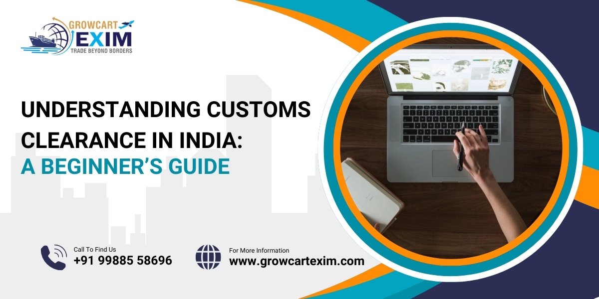 Understanding Customs Clearance in India_ A Beginner’s Guide _ Growcart Exim